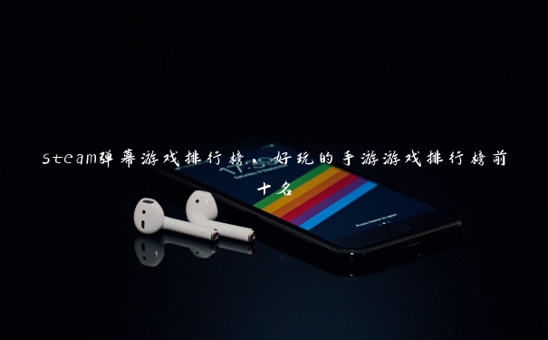 steam弹幕游戏排行榜，好玩的手游游戏排行榜前十名