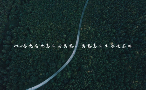 wow暮光高地怎么回奥格，奥格怎么去暮光高地