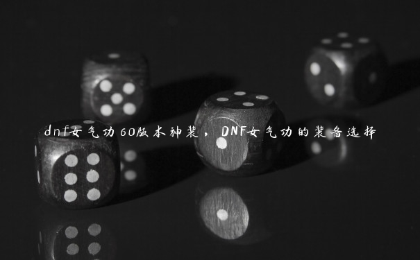 dnf女气功60版本神装，DNF女气功的装备选择