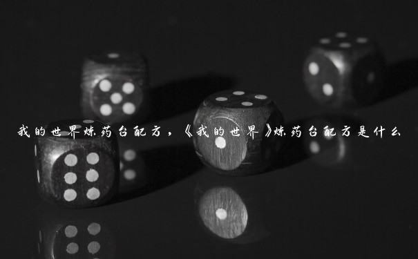 我的世界炼药台配方，《我的世界》炼药台配方是什么