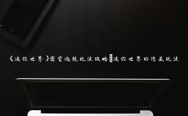 《迷你世界》密室逃脱玩法攻略_迷你世界的隐藏玩法