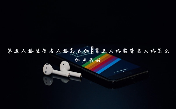 第五人格监管者人格怎么加　第五人格监管者人格怎么加点最好