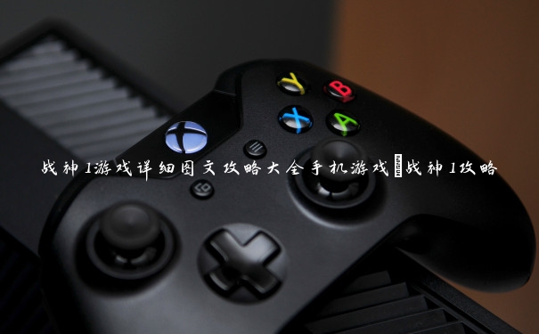 战神1游戏详细图文攻略大全手机游戏_战神1攻略