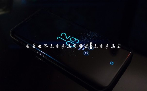 魔兽世界元素萨满常用宏_元素萨满宏